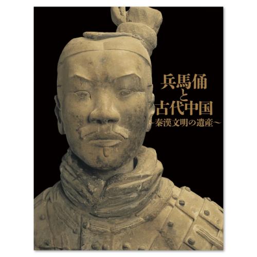 「兵馬俑と古代中国～秦漢文明の遺産～」 展覧会 公式図録